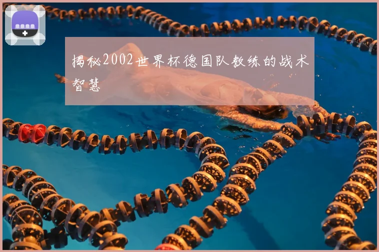 揭秘2002世界杯德国队教练的战术智慧