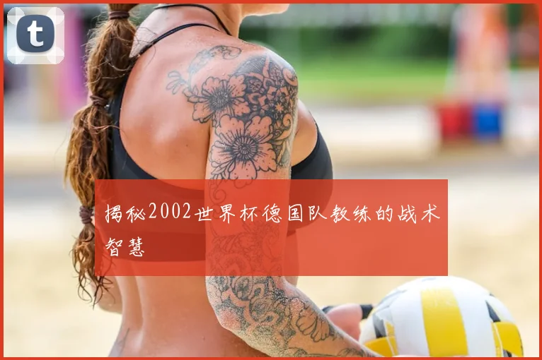 揭秘2002世界杯德国队教练的战术智慧