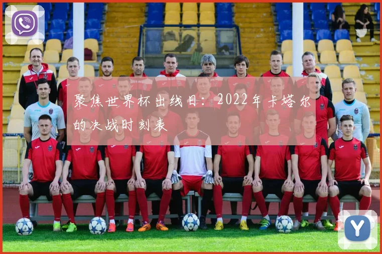 聚焦世界杯出线日：2022年卡塔尔的决战时刻表